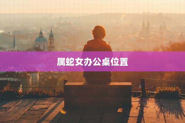 属蛇女办公桌位置