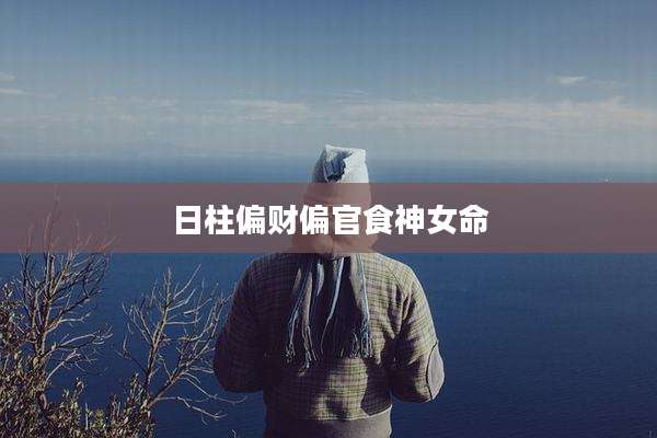 日柱偏财偏官食神女命