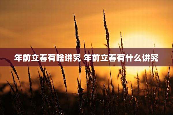 年前立春有啥讲究 年前立春有什么讲究