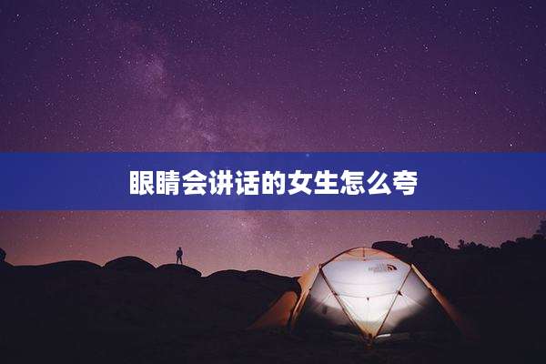 眼睛会讲话的女生怎么夸