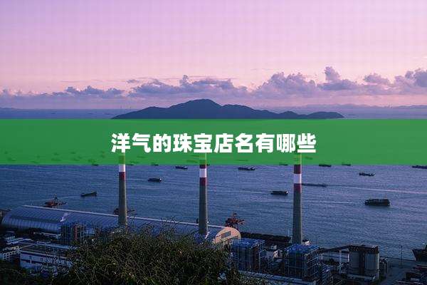 洋气的珠宝店名有哪些