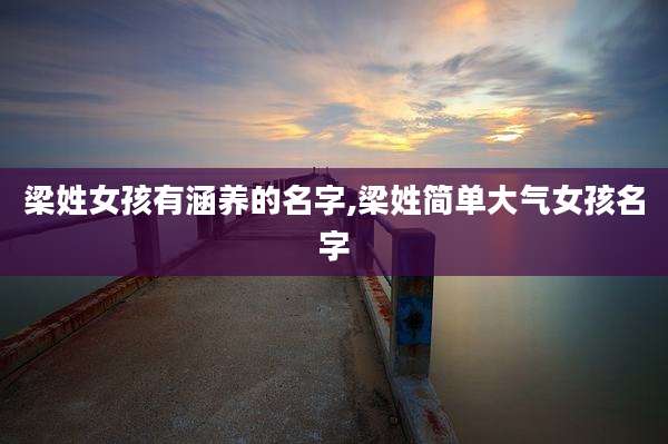 梁姓女孩有涵养的名字,梁姓简单大气女孩名字