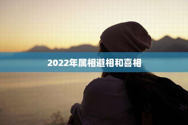 2022年属相避相和喜相