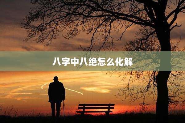 八字中八绝怎么化解