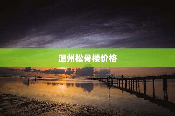 温州松骨楼价格