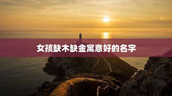 女孩缺木缺金寓意好的名字