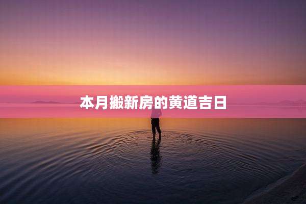 本月搬新房的黄道吉日