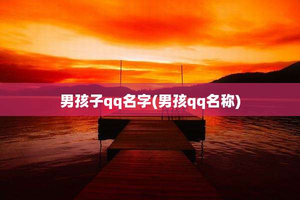 男孩子qq名字(男孩qq名称)