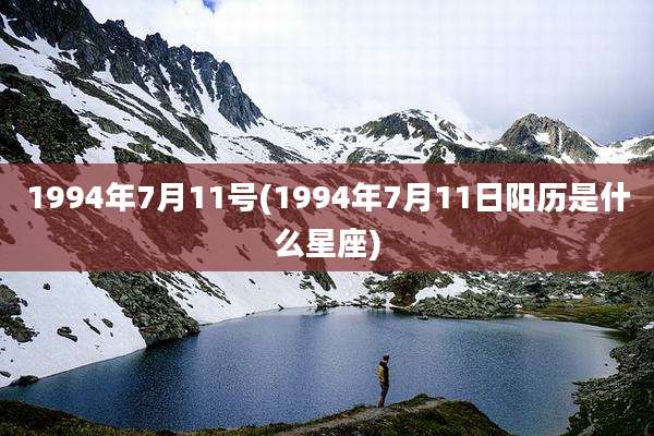 1994年7月11号(1994年7月11日阳历是什么星座)