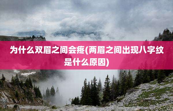 为什么双眉之间会疼(两眉之间出现八字纹是什么原因)