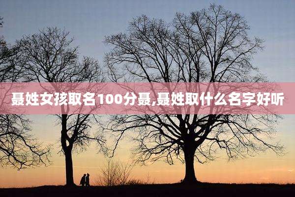 聂姓女孩取名100分聂,聂姓取什么名字好听