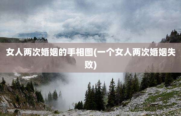 女人两次婚姻的手相图(一个女人两次婚姻失败)