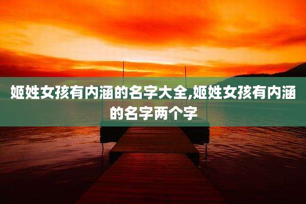 姬姓女孩有内涵的名字大全,姬姓女孩有内涵的名字两个字