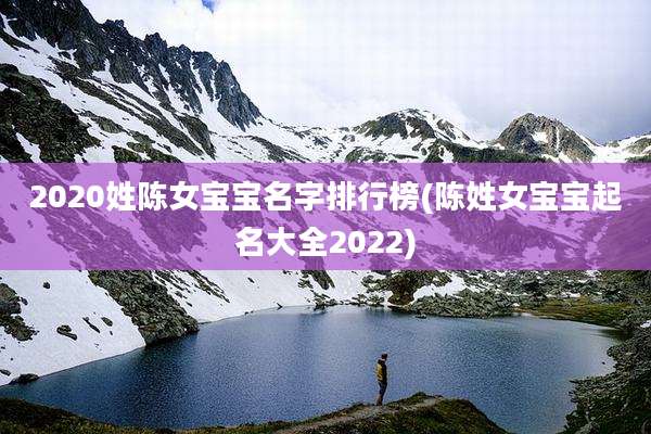 2020姓陈女宝宝名字排行榜(陈姓女宝宝起名大全2022)