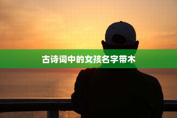古诗词中的女孩名字带木