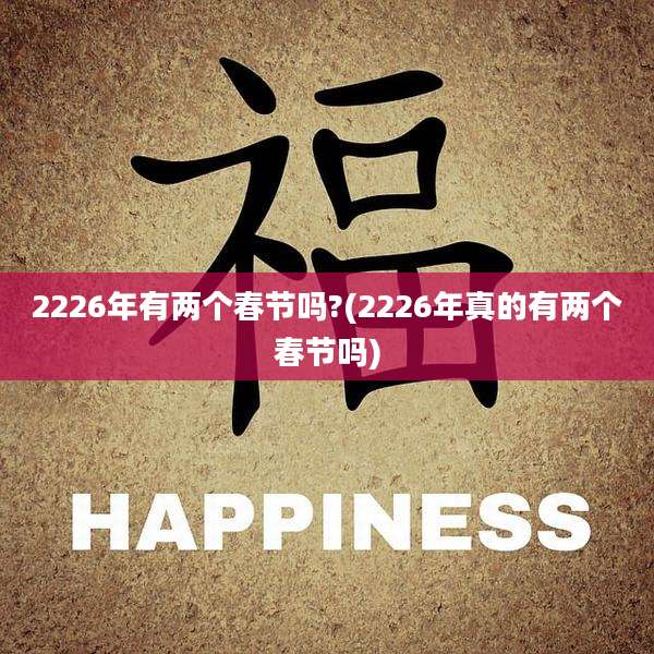 2226年有两个春节吗?(2226年真的有两个春节吗)