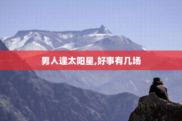 男人逢太阳星,好事有几场