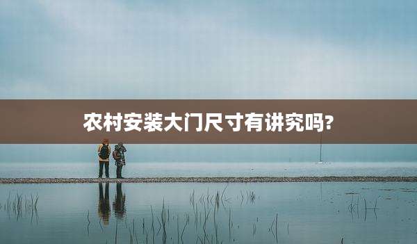 农村安装大门尺寸有讲究吗?