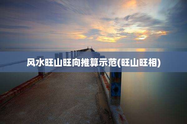 风水旺山旺向推算示范(旺山旺相)