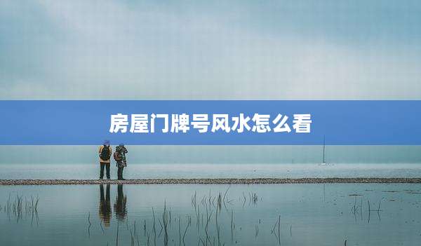 房屋门牌号风水怎么看
