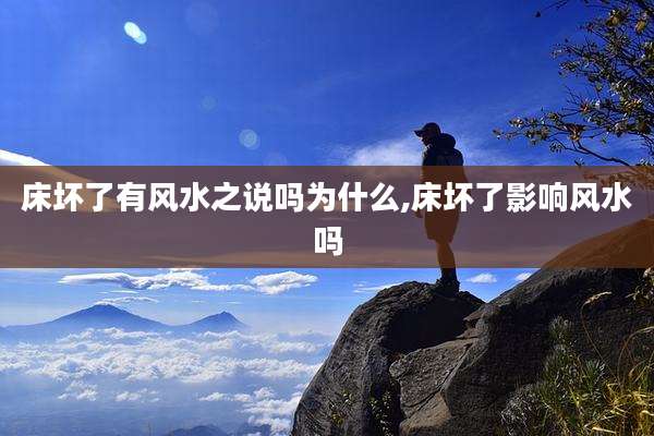 床坏了有风水之说吗为什么,床坏了影响风水吗