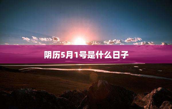 阴历5月1号是什么日子
