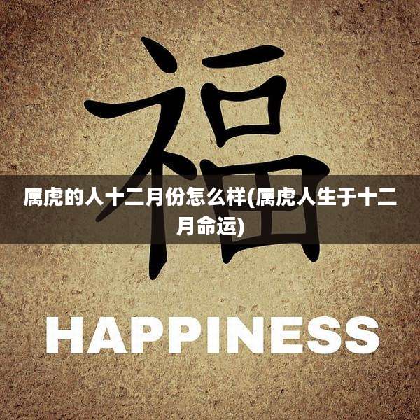 属虎的人十二月份怎么样(属虎人生于十二月命运)