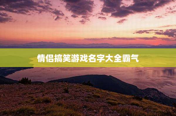 情侣搞笑游戏名字大全霸气