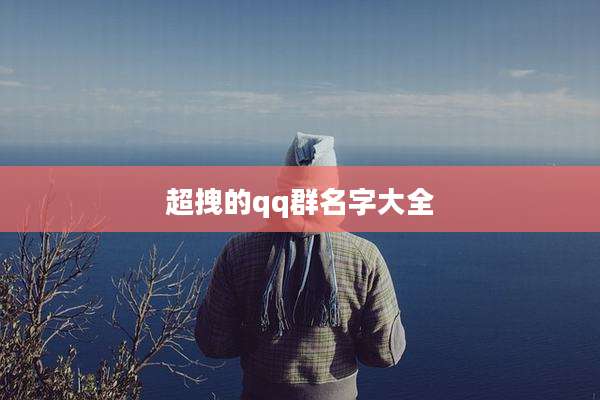 超拽的qq群名字大全