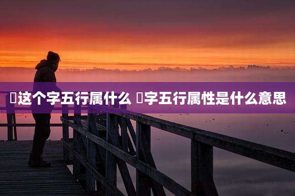 璟这个字五行属什么 璟字五行属性是什么意思