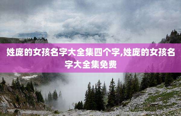 姓庞的女孩名字大全集四个字,姓庞的女孩名字大全集免费