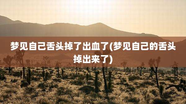 梦见自己舌头掉了出血了(梦见自己的舌头掉出来了)