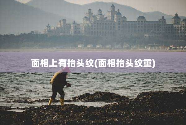 面相上有抬头纹(面相抬头纹重)
