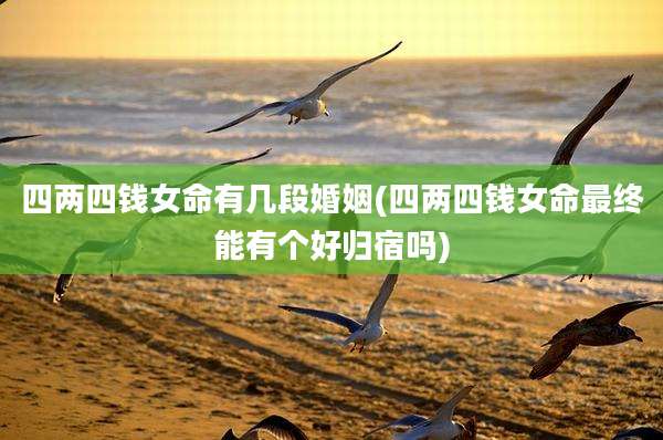 四两四钱女命有几段婚姻(四两四钱女命最终能有个好归宿吗)
