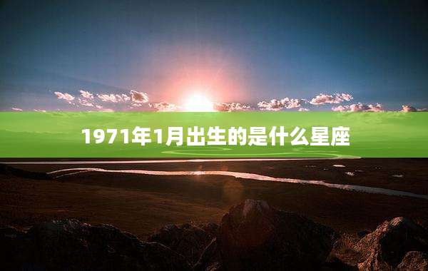 1971年1月出生的是什么星座