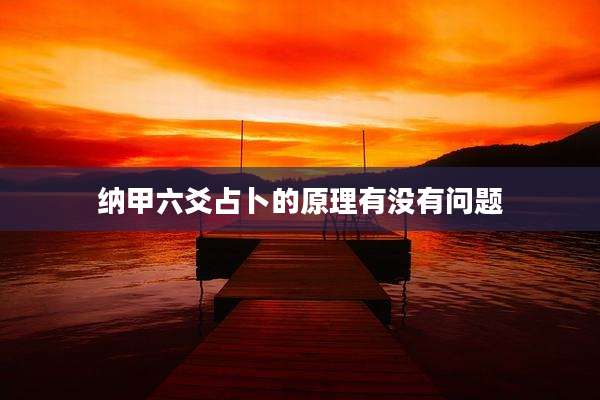 纳甲六爻占卜的原理有没有问题