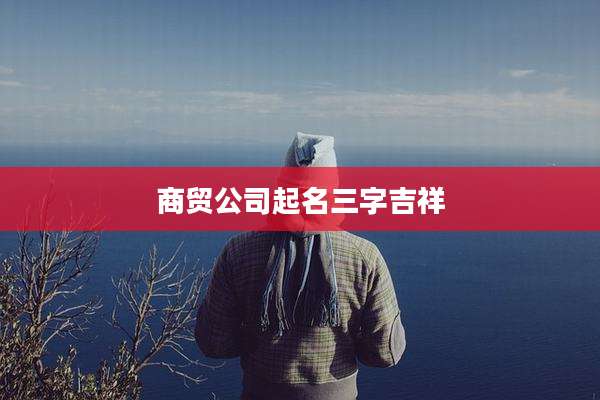 商贸公司起名三字吉祥