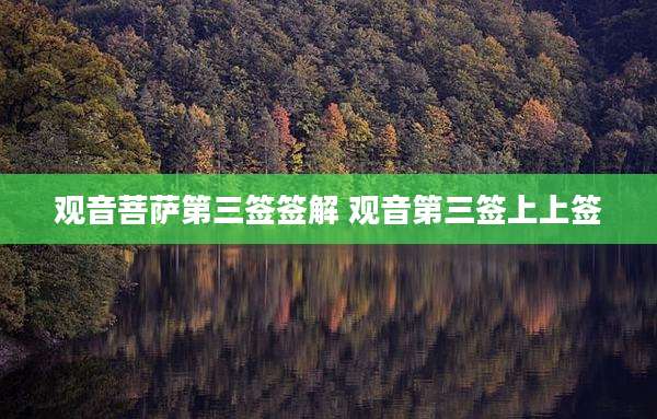 观音菩萨第三签签解 观音第三签上上签