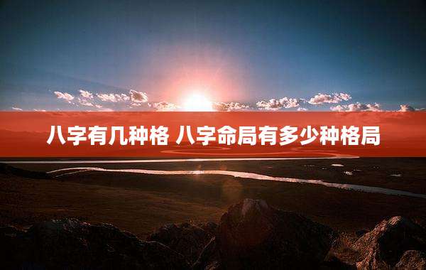 八字有几种格 八字命局有多少种格局