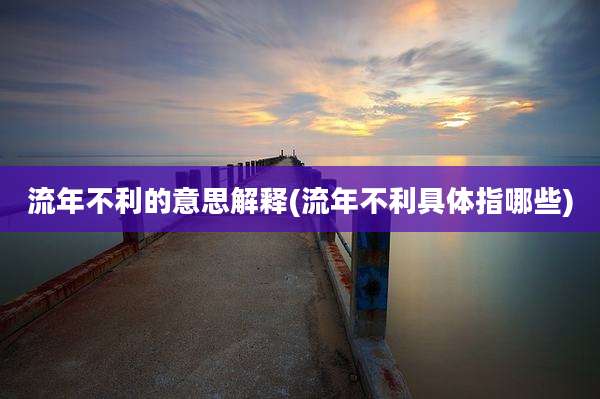 流年不利的意思解释(流年不利具体指哪些)