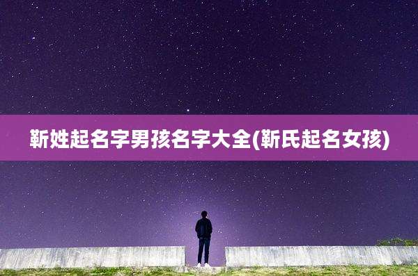 靳姓起名字男孩名字大全(靳氏起名女孩)