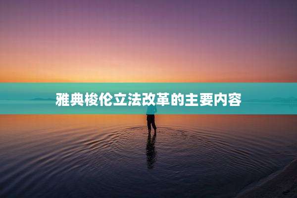 雅典梭伦立法改革的主要内容