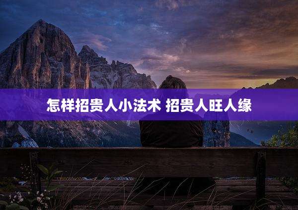 怎样招贵人小法术 招贵人旺人缘