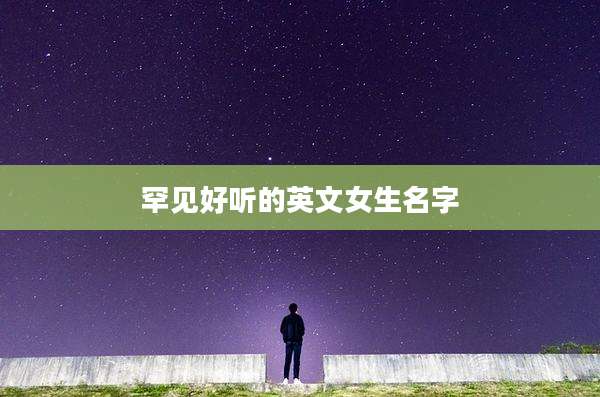 罕见好听的英文女生名字