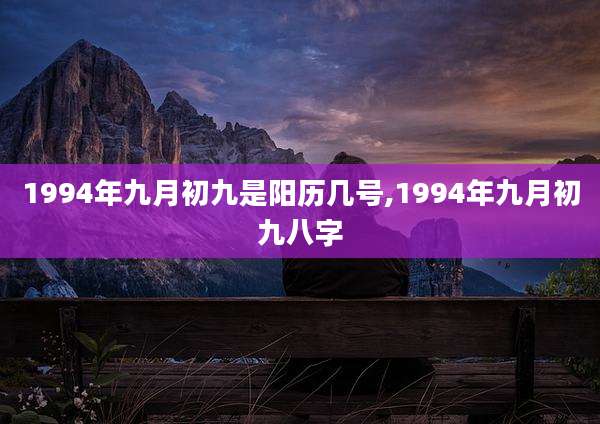 1994年九月初九是阳历几号,1994年九月初九八字