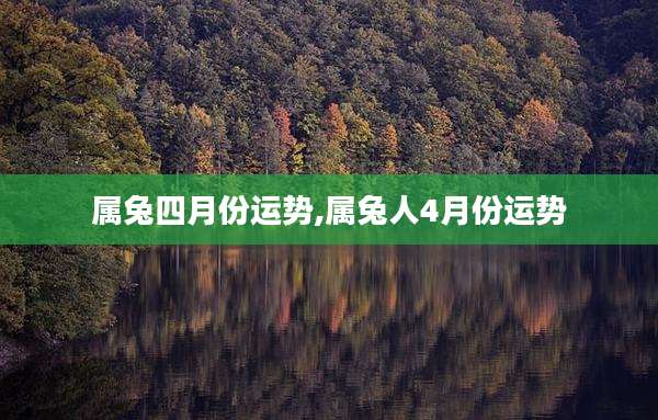 属兔四月份运势,属兔人4月份运势