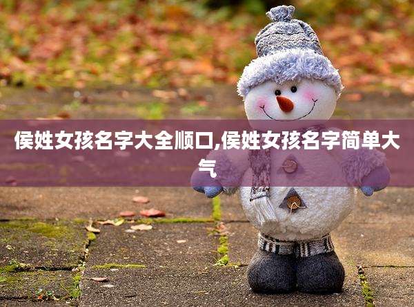 侯姓女孩名字大全顺口,侯姓女孩名字简单大气