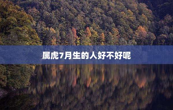 属虎7月生的人好不好呢