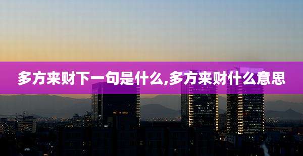 多方来财下一句是什么,多方来财什么意思