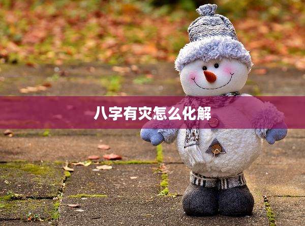 八字有灾怎么化解